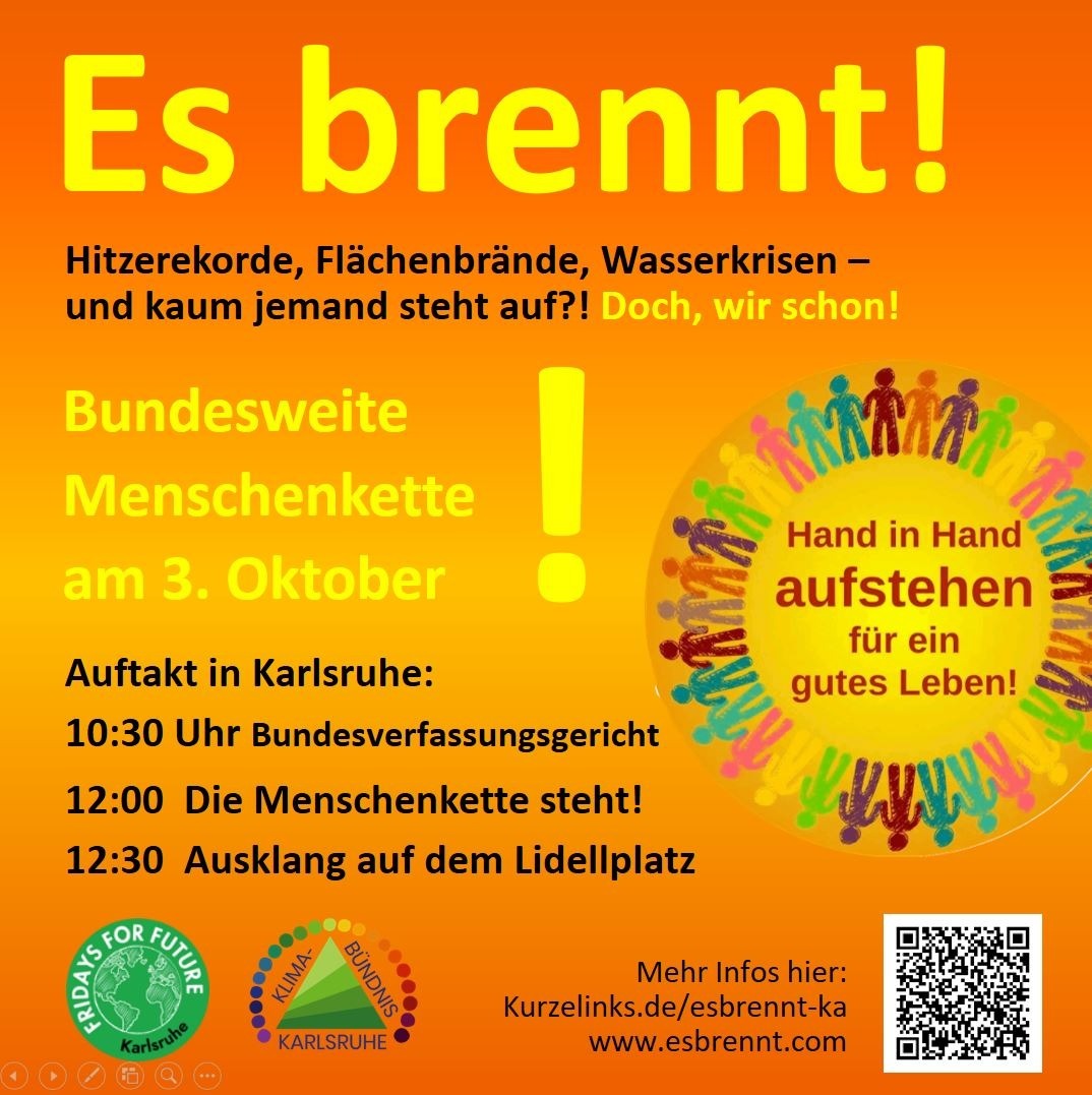 Es brennt! Hitzerekorde, Flächenbrände, Wasserkrisen und kaum jemand steht auf?! Doch, wir schon! Bundesweite Menschenkette am 3. Oktober. Hand in Hand aufstehen für ein gutes Leben! Auftakt in Karlsruhe: 10:30 Uhr Bundesverfassungsgericht, 12:00 Die Menschenkette steht, 12:30 Ausklang auf dem Lidellplatz. FFF Karlsruhe, Klimabündnis Karlsruhe