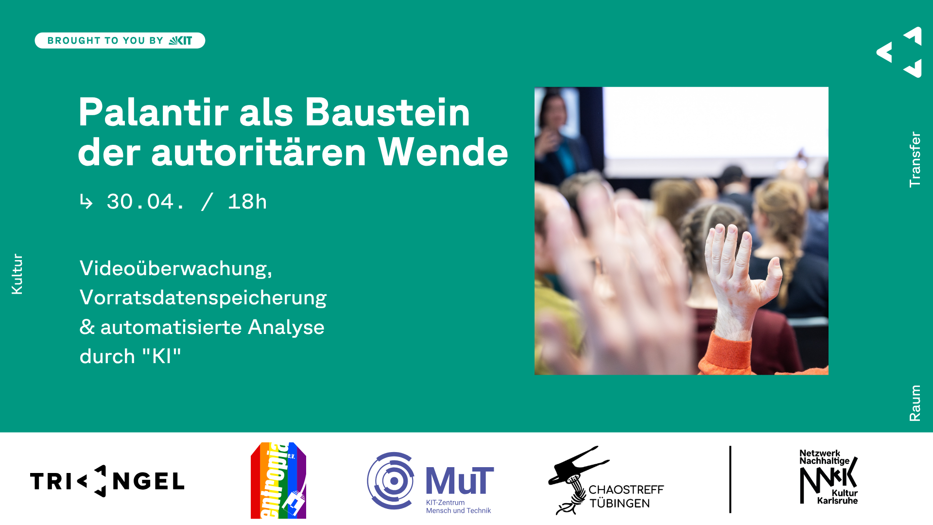 Sharepic: Palantir als Baustein der autoritären Wende. 30.04 / 18:00. Videoüberwachung, Vorratsdatenspeicherung und automatisierte Analyse durch KI. Logos der TRIANGEL, der Entropia, des KIT-Zentrum Mensch und Technik und des Chaostreff Tübingen.